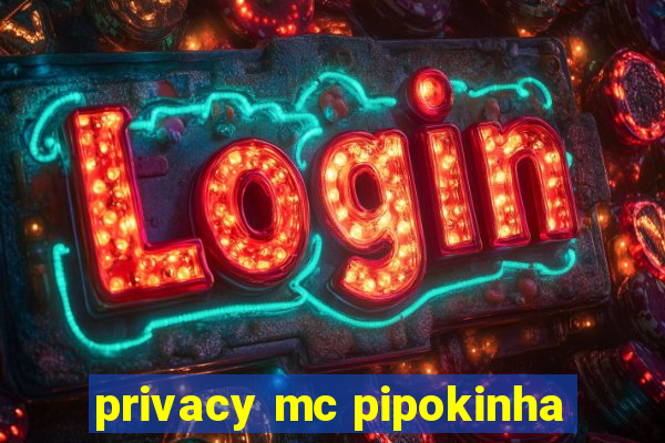 privacy mc pipokinha